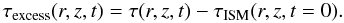 \begin{equation} \tau_{\mathrm{excess}}(r,z,t)=\tau(r,z,t)-\tau_{\mathrm{ISM}}(r,z,t=0). \end{equation}