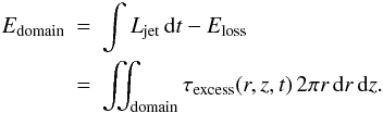 \begin{eqnarray} E_{\mathrm{domain}} &=&\int L_{\mathrm{jet}}\,{\rm d}t -E_{\mathrm{loss}}\, \nonumber \\ &=& \iint_{\mathrm{domain}} \tau_{\mathrm{excess}}(r,z,t) \,2\pi r\,{\rm d}r\,{\rm d}z . \end{eqnarray}