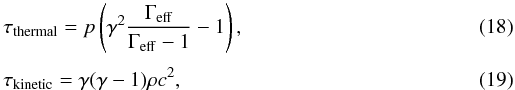 \begin{eqnarray} &&\tau_{\mathrm{thermal}} = p \left(\gamma^2\frac{\Gamma_{\mathrm{eff}}}{\Gamma_{\mathrm{eff}}-1}-1\right), \\[1mm] &&\tau_{\mathrm{kinetic}} = \gamma (\gamma-1) \rho c^2, \end{eqnarray}