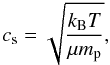 \begin{equation} % c_{\rm s}=\sqrt{\frac{k_{\rm B} T}{\mu {m}_{\rm p}}}, \label{soundspeed} \end{equation}