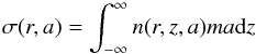 \begin{equation} % \sigma (r,a)=\int_{-\infty}^{\infty} n(r,z,a) m a {\rm d}z \label{eq5} \end{equation}