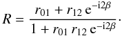 \begin{equation} \label{eq2} R = \frac{r_{01} + r_{12}\,{\rm e}{^{-{\rm i}2\beta}}}{1 + r_{01}\,r_{12}\,{\rm e}{^{-{\rm i}2\beta}}}\cdot \end{equation}