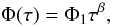 \begin{equation} \Phi(\tau)= \Phi_1 \tau^{\beta}, \end{equation}