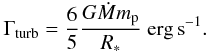 \begin{eqnarray} {\Gamma}_{\rm turb} = {6 \over 5} {G \dot{M} m_{\rm p} \over R_*} ~{\rm erg \, s}^{-1}. \label{mech_heat} \end{eqnarray}