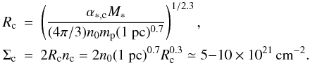 \begin{eqnarray} \nonumber R_{\rm c} &=& \left( { \alpha_{*,\rm c} M_* \over (4 \pi / 3) n_0 m_{\rm p} (1 ~{\rm pc})^{0.7}} \right)^{1/2.3}, \\ \Sigma_{\rm c} &=& 2 R_{\rm c} n_{\rm c} = 2 n_0 (1 ~{\rm pc})^{0.7} R_{\rm c}^{0.3} \simeq 5{-}10 \times 10^{21} \, {\rm cm}^{-2}. \label{dens_col_clump} \end{eqnarray}
