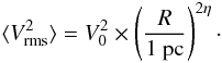\begin{eqnarray} \langle V_{\rm rms}^2\rangle = V_0^2 \times \left( {R \over 1 ~{\rm pc}} \right) ^{2 \eta}\cdot \label{rms_vel} \end{eqnarray}