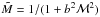 \hbox{$\tilde{M}=1/(1+b^2 {\cal M}^2)$}