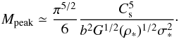 \begin{eqnarray} M_{\rm peak} \simeq {\pi^{5/2} \over 6} {C_{\rm s}^5 \over b^2 G^{1/2} (\rho_*)^{1/2}\sigma_*^2 }\cdot \label{peak21} \end{eqnarray}