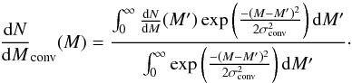 \begin{eqnarray} {{\rm d}N \over {\rm d}M} _{\rm conv} (M) = { \int _0 ^\infty {{\rm d}N \over {\rm d}M} (M') \exp \left( { -(M-M')^2 \over 2 \sigma_{\rm conv} ^2} \right) {\rm d}M' \over \int _0 ^\infty \exp \left( { -(M-M')^2 \over 2 \sigma_{\rm conv}^2} \right) {\rm d}M'}\cdot \end{eqnarray}