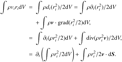 \appendix \setcounter{section}{1} \begin{eqnarray} \nonumber \int \rho v_i r_i {\rm d}V &=& \int \rho d_t(r_i^2) / 2 {\rm d}V = \int \rho \partial_t(r_i^2) / 2 {\rm d}V \\ \nonumber & &+ \int \rho {\vec v}\cdot{\rm grad} (r_i^2 /2 ) {\rm d}V, \\ &=& \int \partial_t(\rho r_i^2 / 2) {\rm d}V + \int {\rm div}(\rho r_i^2 {\vec v}) / 2 {\rm d}V, \\ &=& \partial_t\left( \int \rho r_i^2 / 2 {\rm d}V\right) + \int \rho r_i^2 / 2 {\vec v}\cdot{\rm d}{\vec S}. \nonumber \label{eq3} \end{eqnarray}