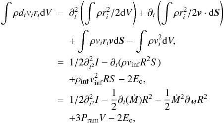 \appendix \setcounter{section}{1} \begin{eqnarray} \nonumber \int \rho d_t v_i r_i {\rm d}V &=& \partial_t^2 \left( \int \rho r_i^2 / 2 {\rm d}V \right) + \partial_t \left(\int \rho r_i^2 / 2 {\vec v}\cdot{\rm d}{\vec S}\right) \\ \nonumber & & + \int \rho v_i r_i {\vec v} {\rm d}{\vec S} - \int \rho v_i^2 {\rm d}V, \\ &=& {1/2} \partial^2_{t^2} I - \partial_t ( \rho v_{\rm inf} R^2 S) \\ \nonumber & & + \rho_{\rm inf} v_{\rm inf}^2 R S - 2 E_{\rm c}, \\ &=& {1/2} \partial^2_{t^2} I - {1 \over 2} \partial_ t(\dot{M}) R^2 - {1 \over 2} \dot{M}^2 \partial_M R^2 \nonumber \\ & &+ 3 P_{\rm ram} V - 2 E_{\rm c}, \nonumber \label{eq4} \end{eqnarray}