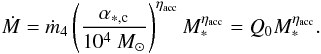\begin{eqnarray} \dot{M} = \dot{m}_4 \left( { \alpha_{*,\rm c} \over 10^4 ~M_\odot} \right) ^{\eta_{\rm acc}} M_* ^{\eta_{\rm acc}} = Q_0 M_* ^{\eta_{\rm acc}}. \label{accretion} \end{eqnarray}