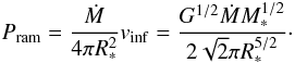 \begin{eqnarray} P_{\rm ram} = {\dot{M} \over 4 \pi R_*^2} v_{\rm inf} = {G^{1/2} \dot{M} M_* ^{1/2} \over 2 \sqrt{2} \pi R_*^{5/2}}\cdot \label{ram} \end{eqnarray}