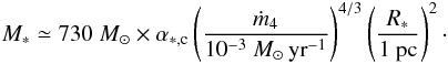 \begin{eqnarray} M_* \simeq 730 \; M_\odot \times \alpha_{*,\rm c} \left( {\dot{m}_4 \over 10^{-3} ~M_\odot\, {\rm yr}^{-1} }\right) ^{4/3} \left( {R_* \over 1 ~{\rm pc}} \right) ^{2}\cdot \label{accret_M_R} \end{eqnarray}