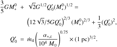 \begin{eqnarray} \nonumber {3 \over 5} G M_*^0 &+& \sqrt{2} G^{1/2} Q_0' (M_*^0) ^{1/2} = \\ \nonumber & & \left( 12 \sqrt{3}/ 5 G Q_0' \right)^{2/3} (M_*^0)^{2/3} + {1 \over 3} (Q_0') ^2, \\ Q_0' &=& \dot{m}_4 \left( {\alpha_{*,\rm c} \over 10^4 ~M_\odot} \right)^{0.75} \times (1 ~{\rm pc})^{3/2}. \label{eq_alpha} \end{eqnarray}