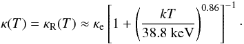 \begin{equation} \kappa (T) = \kappaR (T) \approx \kappae \left[1+\left(\frac{kT}{38.8\ {\rm keV}} \right)^{0.86} \right]^{-1}\cdot \label{eq:pacz} \end{equation}