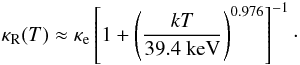 \begin{equation} \kappaR (T) \approx \kappae \left[1+\left(\frac{kT}{39.4\ {\rm keV}} \right)^{0.976} \right]^{-1}\cdot \label{eq:rossel} \end{equation}