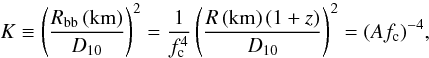 \begin{equation} K \equiv \left( \frac{R_{\rm bb}\,{\rm (km)}}{D_{10}} \right) ^2 = \frac{1}{\fc ^4} \left( \frac{R\,{\rm (km)} \, (1+z) }{D_{10}}\right) ^2 = (A \fc)^{-4}, \label{eq:Knorm} \end{equation}