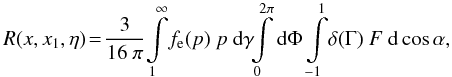 \appendix \setcounter{section}{1} \begin{equation} R(x,x_1,\eta) \!= \! \frac{3}{16\ \pi} \!\int\limits_{1}^{\infty} \!\! \, \fe (p)\ p\ \rmd \gamma \!\! \int \limits_{0}^{2\pi} \rmd\Phi \int \limits_{-1}^{1} \!\! \, \delta(\Gamma)\ F \ \rmd\cos\alpha, \label{eq:red_sim} \end{equation}