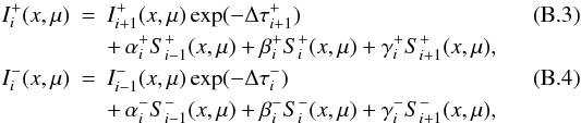 \appendix \setcounter{section}{2} \begin{eqnarray} I^+_i(x,\mu) &=& I^+_{i+1}(x,\mu) \exp(-\Delta\tau^+_{i+1}) \\ \nonumber &&+\,\alpha^+_i S^+_{i-1}(x,\mu) +\beta^+_i S^+_i (x,\mu) + \gamma^+_i S^+_{i+1}(x,\mu), \\ I^-_i(x,\mu)& = &I^-_{i-1}(x,\mu) \exp(-\Delta\tau^-_{i}) \\ \nonumber && +\, \alpha^-_i S^-_{i-1}(x,\mu) +\beta^-_i S^-_i(x,\mu) + \gamma^-_i S^-_{i+1}(x,\mu), \end{eqnarray}