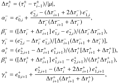 \appendix \setcounter{section}{2} \begin{eqnarray} && \Delta\tau^{\pm}_i = (\tau^{\pm}_{i}-\tau^{\pm}_{i-1})/|\mu|, \\ \nonumber && \alpha^-_i = e^-_{0,i} + \frac{e^-_{2,i}-(\Delta\tau^-_{i+1} +2\Delta\tau^-_{i})\,e^-_{1,i}}{\Delta\tau^-_{i}(\Delta\tau^-_{i+1}+\Delta\tau^-_{i})}, \\ \nonumber && \beta^-_i = ([\Delta\tau^-_{i} +\Delta\tau^-_{i+1}]\,e^-_{1,i}-e^-_{2,i})/(\Delta\tau^-_{i}\Delta\tau^-_{i+1}), \\ \nonumber && \gamma^-_i = (e^-_{2,i}-\Delta\tau^-_{i}\,e^-_{1,i})/[\Delta\tau^-_{i+1}(\Delta\tau^-_{i+1}+\Delta\tau^-_{i})], \\ \nonumber && \alpha^+_i = (e^+_{2,i+1}-\Delta\tau^+_{i+1}\,e^+_{1,i+1})/(\Delta\tau^+_{i}[\Delta\tau^+_{i+1}+\Delta\tau^+_{i}]), \\ \nonumber && \beta^+_i = ([\Delta\tau^+_{i} +\Delta\tau^+_{i+1}]\,e^+_{1,i+1}-e^+_{2,i+1})/(\Delta\tau^+_{i}\Delta\tau^+_{i+1}), \\ \nonumber && \gamma^+_i = e^+_{0,i+1} +\frac{e^+_{2,i+1}-(\Delta\tau^+_{i} +2\Delta\tau^+_{i+1})\,e^+_{1,i+1}}{\Delta\tau^+_{i+1}(\Delta\tau^+_{i+1}+\Delta\tau^+_{i})}, \end{eqnarray}