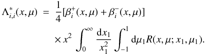 \appendix \setcounter{section}{2} \begin{eqnarray} \Lambda^*_{i,i}(x,\mu) &=& \frac{1}{4}[\beta^+_i(x,\mu)+\beta^-_i(x,\mu)]\, \nonumber \\ &&\times \, x^2\,\int_0^\infty \frac{{\rm d}x_{\rm 1}}{x^2_{\rm 1}} \int_{-1}^1 {\rm d}\mu_{\rm 1} R(x, \mu;x_{\rm 1},\mu_1). \end{eqnarray}