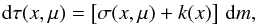 \begin{equation} \rmd\tau (x,\mu) = \left[\sigma(x,\mu)+k(x)\right]\, \rmd m, \end{equation}