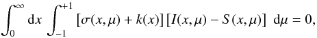 \begin{equation} \int^{\infty}_{0} {\rm d}x \, \int^{+1}_{-1} \left[\sigma(x,\mu) + k(x)\right] \left[I(x,\mu)-S(x,\mu)\right] \, \, {\rm d}\mu = 0, \label{eq:econs} \end{equation}