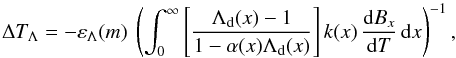 \begin{equation} \Delta T_{\Lambda} = - \varepsilon_{\Lambda}(m) \ \left(\int_0^{\infty} \left[ \frac{\Lambda_{\rm d}(x)-1}{1-\alpha(x)\Lambda_{\rm d}(x)} \right] k(x)\, \frac{{\rm d}B_x}{{\rm d}T}\, {\rm d}x \right) ^{-1}, \end{equation}