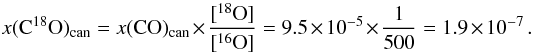 \begin{equation} x({\rm C^{18}O})_{\rm can}=x({\rm CO})_{\rm can}\times \frac{[{\rm ^{18}O}]}{[{\rm ^{16}O}]}=9.5\times10^{-5}\times \frac{1}{500}=1.9\times10^{-7}\,. \end{equation}