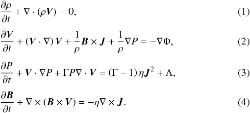 \begin{eqnarray} && \frac{\partial\rho}{\partial t} + \nabla \cdot (\rho \vec V) = 0, \\[1.5mm] &&\frac{\partial\vec V}{\partial t} + \left(\vec V\cdot \nabla\right)\vec V + \frac{1}{\rho}\vec B \times\vec J + \frac{1}{\rho}\nabla P = - \nabla \Phi, \\[1.5mm] &&\frac{\partial P}{\partial t} + \vec V \cdot \nabla P + \Gamma P \nabla \cdot \vec V = \left(\Gamma - 1\right)\eta\vec J^2 + \Lambda, \\[1.5mm] &&\frac{\partial\vec B}{\partial t} + \nabla \times \left(\vec B \times \vec V\right) = -\eta\nabla\times\vec J. \end{eqnarray}