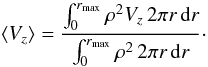 \begin{equation} \left\langle V_z\right\rangle = \frac{\int_0^{r_{\max}}\rho^2V_z\,2\pi r\,\mathrm{d}r}{\int_0^{r_{\max}}\rho^2\,2\pi r\,\mathrm{d}r}\cdot \label{eq:av_vz} \end{equation}