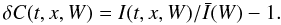 \begin{equation} \label{eq:deltac} \delta C(t,x,W) = I(t,x,W)/\bar{I}(W) - 1. \end{equation}