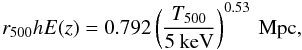 \begin{equation} r_{500}hE(z)=0.792\left(\frac{T_{500}}{5\: \rm keV}\right)^{0.53}\:\rm Mpc, \end{equation}