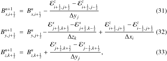 \begin{eqnarray} \label{eq:Bx_update} B_{x,i+\HALF}^{n+1} &=& B^n_{x,i+\HALF} - \frac{ {\cal E}^z_{i+\HALF,j+\HALF}-{\cal E}^z_{i+\HALF,j-\HALF}}{\Delta y_j}\\ \label{eq:By_update} B^{n+1}_{y,j+\HALF} &=& B^n_{y,j+\HALF} \!-\! \frac{{\cal E}^x_{j+\HALF,k+\HALF}\!-\!{\cal E}^x_{j+\HALF,k-\HALF}}{\Delta z_k} + \frac{{\cal E}^z_{i+\HALF,j+\HALF}-{\cal E}^z_{i-\HALF,j+\HALF}}{\Delta x_i} \\\label{eq:Bz_update} B^{n+1}_{z,k+\HALF} &=& B^n_{z,k+\HALF} + \frac{ {\cal E}^x_{j+\HALF,k+\HALF}-{\cal E}^x_{j-\HALF,k+\HALF}}{\Delta y_j}, \end{eqnarray}