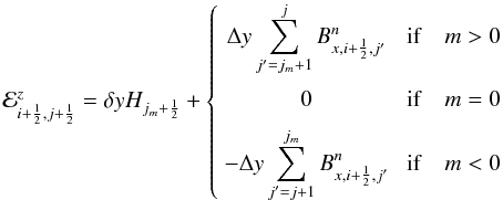 \begin{equation} \label{eq:Ez} \E^z_{i+\HALF,j+\HALF} =\delta yH_{j_m+\HALF} + \left\{\begin{array}{cl} \DS \Delta y\sum_{j'=j_m+1}^{j} B^n_{x,i+\HALF,j'} & \;\mathrm{if}\quad m > 0 \\ \noalign{\medskip} \DS 0 &\;\mathrm{if}\quad m = 0 \\ \noalign{\medskip} \DS -\Delta y\sum_{j'=j+1}^{j_m} B^n_{x,i+\HALF,j'}& \;{\rm if}\quad m < 0 \end{array}\right. \end{equation}