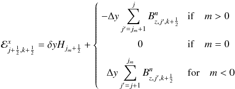 \begin{equation} \label{eq:Ex} \E^x_{j+\HALF,k+\HALF} = \delta yH_{j_m+\HALF} + \left\{\begin{array}{cl} \DS - \Delta y\sum_{j'=j_m+1}^{j} B^n_{z,j',k+\HALF}&\;\mathrm{if}\quad m > 0 \\ \noalign{\medskip} \DS 0 &\;\mathrm{if}\quad m = 0 \\ \noalign{\medskip} \DS \Delta y\sum_{j'=j+1}^{j_m} B^n_{z,j',k+\HALF}& \;\mathrm{for}\quad m < 0 \end{array}\right. \end{equation}