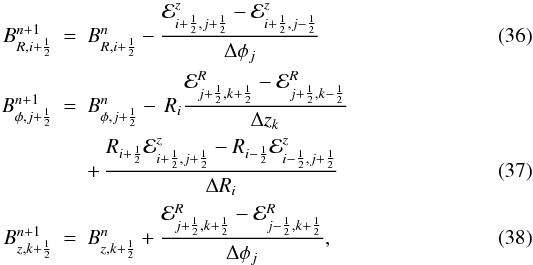 \begin{eqnarray} \label{eq:Bx_update_pol} B^{n+1}_{R,i+\HALF}& =& B^n_{R,i+\HALF} - \frac{\E^z_{i+\HALF,j+\HALF}-\E^z_{i+\HALF,j-\HALF}}{\Delta\phi_j} \\\label{eq:By_update_polar} B^{n+1}_{\phi,j+\HALF} &=& B^n_{\phi,j+\HALF} \DS -\, R_i\frac{\E^R_{j+\HALF,k+\HALF}-\E^R_{j+\HALF,k-\HALF}} {\Delta z_k} \nonumber\\ &&\DS +\, \frac{ R_{i+\HALF}\E^z_{i+\HALF,j+\HALF} -R_{i-\HALF}\E^z_{i-\HALF,j+\HALF}}{\Delta R_i} \\ \label{eq:Bz_update_polar} B^{n+1}_{z,k+\HALF} &=& B^n_{z,k+\HALF} + \frac{\E^R_{j+\HALF,k+\HALF} - \E^R_{j-\HALF,k+\HALF}}{\Delta\phi_j}, \end{eqnarray}