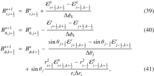 \begin{eqnarray} \label{eq:Bx_update_sph} B^{n+1}_{r,i+\HALF} &=& B^n_{r,i+\HALF} + \frac{ {\cal E}^\theta_{i+\HALF,k+\HALF} -{\cal E}^\theta_{i+\HALF,k-\HALF}}{\Delta\phi_k} \\\label{eq:By_update_sph} B^{n+1}_{\theta,j+\HALF} &=& B^n_{\theta,j+\HALF} - \frac{ {\cal E}^r_{j+\HALF,k+\HALF} - {\cal E}^r_{j+\HALF,k-\HALF}}{\Delta\phi_k} \\\label{eq:Bz_update_sph} B^{n+1}_{\phi,k+\HALF}& = &B^n_{\phi,k+\HALF} \DS -\, \frac{\sin\theta_{j+\HALF}{\cal E}^r_{j+\HALF,k+\HALF} -\sin\theta_{j-\HALF}{\cal E}^r_{j-\HALF,k+\HALF}}{\Delta\theta_j} \nonumber\\ && \DS +\, \sin\theta_j \frac{ r^2_{i+\HALF}{\cal E}^\theta_{i+\HALF,k+\HALF} - r^2_{i-\HALF}{\cal E}^\theta_{i-\HALF,k+\HALF}}{r_i\Delta r_i}, \end{eqnarray}