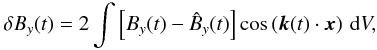 \begin{equation} \delta B_y(t) = 2\int \left[B_y(t) - \hat{B}_y(t)\right] \cos\left(\vec{k}(t)\cdot\vec{x}\right)\, {\rm d}V, \end{equation}