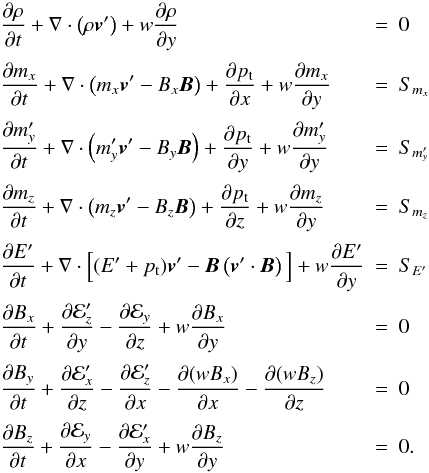\appendix \setcounter{section}{1} \begin{equation} \begin{array}{lcl} \DS\pd{\rho}{t} + \nabla\cdot\left(\rho\vec{v}'\right) + w\pd{\rho}{y} & = & 0 \\ \noalign{\medskip} \DS\pd{m_x}{t} + \nabla\cdot\left(m_x\vec{v}' - B_x\vec{B}\right) + \pd{p_{\rm t}}{x} + w\pd{m_x}{y} & = & S_{m_x} \\ \noalign{\medskip} \DS\pd{m_y'}{t} + \nabla\cdot\left(m_y'\vec{v}' - B_y\vec{B}\right) + \pd{p_{\rm t}}{y} + w\pd{m_y'}{y} & = & S_{m'_y} \\ \noalign{\medskip} \DS\pd{m_z}{t} + \nabla\cdot\left(m_z\vec{v}' - B_z\vec{B}\right) + \pd{p_{\rm t}}{z} + w\pd{m_z}{y} & = & S_{m_z} \\ \noalign{\medskip} \DS\pd{E'}{t} + \nabla\cdot\Big[(E'+p_{\rm t})\vec{v}' - \vec{B}\left(\vec{v}'\cdot\vec{B}\right)\Big] + w\pd{E'}{y} &=& S_{E'} \\ \noalign{\medskip} \DS\pd{B_x}{t} + \pd{\E'_z}{y} - \pd{\E_y}{z} + w\pd{B_x}{y} & = & 0 \\ \noalign{\medskip} \DS\pd{B_y}{t} + \pd{\E'_x}{z} - \pd{\E'_z}{x} - \pd{(wB_x)}{x} - \pd{(wB_z)}{z} & = & 0 \\ \noalign{\medskip} \DS\pd{B_z}{t} + \pd{\E_y}{x} - \pd{\E'_x}{y} + w\pd{B_z}{y} & = & 0 . \end{array} \end{equation}