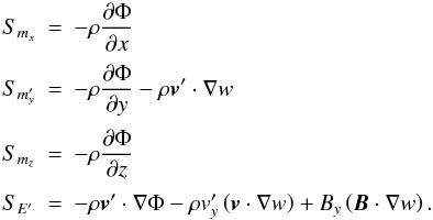 \appendix \setcounter{section}{1} \begin{equation} \begin{array}{lcl} S_{m_x} &=& \DS -\rho\pd{\Phi}{x} \\ \noalign{\medskip} S_{m'_y} &=& \DS -\rho\pd{\Phi}{y} - \rho\vec{v}'\cdot\nabla w \\ \noalign{\medskip} S_{m_z} &=& \DS -\rho\pd{\Phi}{z} \\ \noalign{\medskip} S_{E'} &=& -\rho\vec{v}'\cdot\nabla\Phi - \rho v'_y\left(\vec{v}\cdot\nabla w\right) + B_y\left(\vec{B}\cdot\nabla w\right). \end{array} \end{equation}