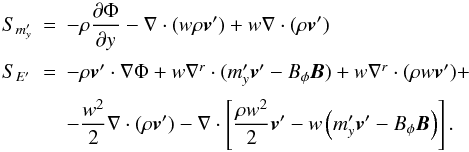 \appendix \setcounter{section}{1} \begin{equation} \begin{array}{lcl} S_{m'_y} &=&\DS -\rho\pd{\Phi}{y} - \nabla\cdot(w\rho\vec{v}') + w\nabla\cdot(\rho\vec{v}') \\ \noalign{\medskip} S_{E'} &=& -\rho\vec{v}'\cdot\nabla\Phi + w\nabla^r\cdot(m'_y\vec{v}'-B_\phi\vec{B}) + w\nabla^r\cdot(\rho w\vec{v}') + \\ \noalign{\medskip} & &\DS - \frac{w^2}{2}\nabla\cdot(\rho\vec{v}') - \nabla\cdot\left[\frac{\rho w^2}{2}\vec{v}' - w\left(m'_y\vec{v}'-B_\phi\vec{B}\right)\right] . \end{array} \end{equation}