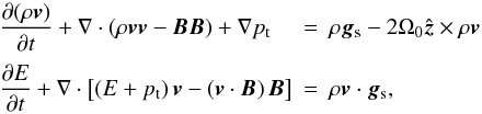 \appendix \setcounter{section}{1} \begin{equation} \begin{array}{lcl} \label{eq:SB-mhd_mom+en} \DS \pd{(\rho\vec{v})}{t} + \nabla\cdot\left(\rho\vec{v}\vec{v} - \vec{B}\vec{B}\right) + \nabla p_{\rm t} &=& \rho\vec{g}_{\rm s} - 2\Omega_0\hvec{z}\times\rho\vec{v} \\ \noalign{\medskip} \DS \pd{E}{t} + \nabla\cdot\left[\left(E+p_{\rm t}\right)\vec{v} - \left(\vec{v}\cdot\vec{B}\right)\vec{B}\right] &=& \rho\vec{v}\cdot\vec{g}_{\rm s} , \end{array} \end{equation}