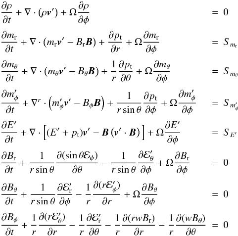 \appendix \setcounter{section}{1} \begin{equation} \begin{array}{lcl} \DS\pd{\rho}{t} + \nabla\cdot\left(\rho\vec{v}'\right) + \Omega\pd{\rho}{\phi} & = & 0 \\ \noalign{\medskip} \DS\pd{m_{\rm r}}{t} + \nabla\cdot\left(m_{\rm r}\vec{v}' - B_{\rm r}\vec{B}\right) + \pd{p_{\rm t}}{r} + \Omega\pd{m_{\rm r}}{\phi} & = & S_{m_{\rm r}} \\ \noalign{\medskip} \DS\pd{m_\theta}{t} + \nabla\cdot\left(m_\theta\vec{v}' - B_\theta\vec{B}\right) + \frac{1}{r}\pd{p_{\rm t}}{\theta} + \Omega\pd{m_\theta}{\phi} & = & S_{m_\theta} \\ \noalign{\medskip} \DS\pd{m'_\phi}{t} + \nabla^r\cdot\left(m_\phi'\vec{v}' - B_\phi\vec{B}\right) + \frac{1}{r\sin\theta}\pd{p_{\rm t}}{\phi} + \Omega\pd{m_\phi'}{\phi} & = & S_{m'_\phi} \\ \noalign{\medskip} \DS\pd{E'}{t} + \nabla\cdot\Big[(E'+p_{\rm t})\vec{v}' - \vec{B}\left(\vec{v}'\cdot\vec{B}\right)\Big] + \Omega\pd{E'}{\phi} &=& S_{E'} \\ \noalign{\medskip} \DS\pd{B_{\rm r}}{t} + \frac{1}{r\sin\theta}\pd{(\sin\theta\E_\phi)}{\theta} - \frac{1}{r\sin\theta}\pd{\E'_\theta}{\phi} + \Omega\pd{B_{\rm r}}{\phi} &=& 0 \\ \noalign{\medskip} \DS\pd{B_\theta}{t} + \frac{1}{r\sin\theta}\pd{\E'_{\rm r}}{\phi} - \frac{1}{r}\pd{(r\E'_\phi)}{r} + \Omega\pd{B_\theta}{\phi} &=& 0 \\ \noalign{\medskip} \DS\pd{B_\phi}{t} + \frac{1}{r}\pd{(r\E'_\theta)}{r} - \frac{1}{r}\pd{\E'_{\rm r}}{\theta} - \frac{1}{r}\pd{(rwB_{\rm r})}{r} - \frac{1}{r}\pd{(wB_\theta)}{\theta} &=& 0 \end{array} \end{equation}