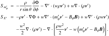 \appendix \setcounter{section}{1} \begin{equation} \begin{array}{lcl} S_{m'_\phi} &=&\DS -\frac{\rho}{r\sin\theta}\pd{\Phi}{\phi} - \nabla^r\cdot(w\rho\vec{v}') + w\nabla\cdot(\rho\vec{v}') \\ \noalign{\medskip} S_{E'} &=&\DS -\rho\vec{v}'\cdot\nabla\Phi + w\nabla^r\cdot(m'_\phi\vec{v}'-B_\phi\vec{B}) + w\nabla^r\cdot(\rho w\vec{v}') \\ \noalign{\medskip} & &\DS - \frac{w^2}{2}\nabla\cdot(\rho\vec{v}') - \nabla\cdot\left[\frac{\rho w^2}{2}\vec{v}' - w\left(m'_\phi\vec{v}'-B_\phi\vec{B}\right)\right]. \end{array} \end{equation}