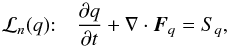 \begin{equation} \label{eq:SNS} \DS {\cal L}_n(q){:}\quad \pd{q}{t} + \nabla\cdot\vec{F}_q = S_q , \end{equation}