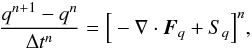 \begin{equation} \label{eq:build_block} \frac{q^{n+1} - q^n}{\Delta t^n} = \Big[-\nabla\cdot\vec{F}_q + S_q\Big]^n, \end{equation}