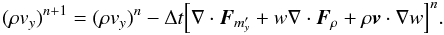 \begin{equation} \label{eq:tot_AM} (\rho v_y)^{n+1} = (\rho v_y)^n - \Delta t \Big[\nabla\cdot\vec{F}_{m'_y} + w\nabla\cdot\vec{F}_\rho + \rho\vec{v}\cdot\nabla w\Big]^n. \end{equation}