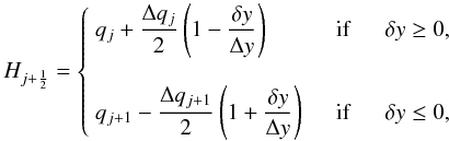 \begin{equation} \label{eq:LTS_MH_flux} H_{j+\HALF} = \left\{\begin{array}{lcl} \DS q_j + \frac{\Delta q_j}{2}\left(1 - \frac{\delta y}{\Delta y}\right) & \quad\mathrm{if}\quad& \delta y \ge 0 , \\ \noalign{\bigskip} \DS q_{j+1} - \frac{\Delta q_{j+1}}{2}\left(1 + \frac{\delta y}{\Delta y}\right) & \quad\mathrm{if}\quad& \delta y \le 0 , \end{array}\right. \end{equation}